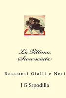 La Vittima Sconosciuta: Racconti Gialli E Neri 1496007042 Book Cover