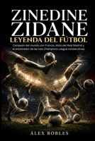 Zinedine Zidane: leyenda del fútbol: Campeón del mundo con Francia, ídolo del Real Madrid y el entrenador de las tres Champions League consecutivas (Fútbol para todos) (Spanish Edition) B0H7HZXYBJ Book Cover