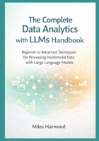 The Complete Data Analytics with LLMs Handbook: Beginner to Advanced Techniques for Processing Multimodal Data with Large Language Models (The LLM Data Analytics Series) B0GBW35Z4K Book Cover