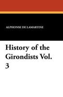 History of the Girondists; or, Personal Memoirs of the Patriots of the French Revolution; Volume 3 142556321X Book Cover