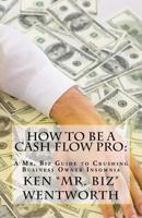 How to Be a Cash Flow Pro: A Mr. Biz Guide to Crushing Business Owner Insomnia 1642549304 Book Cover