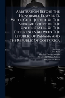 Arbitration Before the Honorable Edward D. White, Chief Justice of the Supreme Court of the United States, of the Differences Between the Republic of Panama and the Republic of Costa Rica 124693387X Book Cover