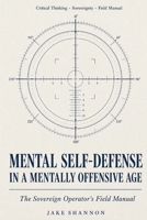 Mental Self-Defense in a Mentally Offensive Age: The Sovereign Operator’s Field Manual (Mental Self-Defense Series) B0HBC6FC7H Book Cover
