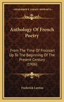 Anthology of French Poetry from the Time of Froissart Up to the Beginning of the Present Century (Classic Reprint) 1165273616 Book Cover