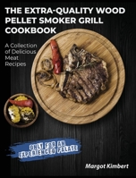 The Extra-Quality Wood Pellet Smoker Grill Cookbook: A Collection of Delicious Meat Recipes [Only for an Experienced Palate] 1802955879 Book Cover