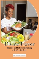 Divine Flavor: The Rise And Fall Of Maintaining A Fit Life With Food B08KH3RCFH Book Cover