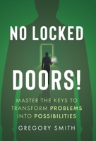 No Locked Doors!: Master the Keys to Transform Problems into Possibilities 1544542623 Book Cover