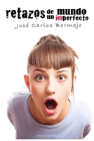 Retazos de un mundo imperfecto: relatos miopes del amor sorprendente 1980499683 Book Cover