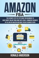 Amazon Fba: The Ultimate Step-by-Step Guide for Beginners to Make Money Online From Home with Your E-Commerce Business by Selling on Amazon and Make Passive Income in 2020 1914031156 Book Cover