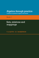 Algebra Through Practice: Volume 1, Sets, Relations and Mappings: A Collection of Problems in Algebra with Solutions (Algebra Thru Practice) 0521272858 Book Cover