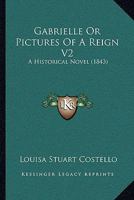 Gabrielle Or Pictures Of A Reign V2: A Historical Novel 1437123090 Book Cover