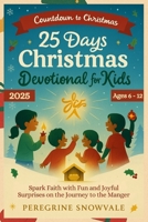 25 Days Christmas Devotional for Kids 2025 (Ages 6–12): Spark Faith with Fun and Joyful Surprises on the Journey to the Manger B0FPMR8N51 Book Cover