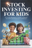STOCK INVESTING FOR KIDS: A Young Beginner’s Guide to Money Growth and Financial Confidence B0H1V1M1K4 Book Cover