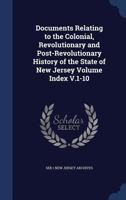 Documents relating to the colonial, Revolutionary and post-Revolutionary history of the State of New Jersey Volume Index V.1-10 1340209594 Book Cover