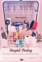 Stupid Poetry: The Ultimate Collection of Sublime and Ridiculous Poems 1466271078 Book Cover
