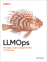 Llmops: Managing Large Language Models in Production 1098154207 Book Cover