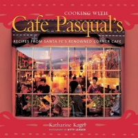 Cooking with Cafe Pasqual's: Recipes from Santa Fe's Renowned Corner Cafe 1580086497 Book Cover