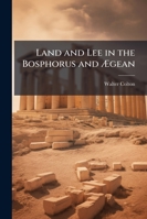 Land And Lee In The Bosphorus And Aegean: Or, Views Of Athens And Constantinople... 1144491991 Book Cover