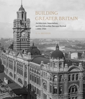 Building Greater Britain: Architecture, Imperialism, and the Edwardian Baroque Revival, 1885 - 1920 1913107310 Book Cover