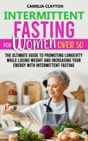 Intermittent Fasting for Women Over 50: The Ultimate Guide to Promoting Longevity While Losing Weight and Increasing Your Energy With Intermittent Fasting 1513685457 Book Cover