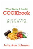 Who Knew I Could Cookbook: Enjoy Every Meal One Bite at a Time. 1478719370 Book Cover