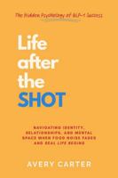 Life After The Shot: The Hidden Psychology of GLP-1 Success: Navigating Identity, Relationships, and Mental Space After GLP-1 Weight Loss — When Food ... Real Life Begins (The GLP-1 Living Series) B0GQMR38P7 Book Cover