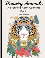 Flowery Animals – A Stunning Adult Coloring Book: 62 Beautiful Zentangle Designs of Wild Animals, Pets, Birds, Fish and Insects with Floral and Mandala Patterns . Relaxing and Stress Relieving B08KH3THQ4 Book Cover