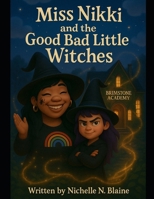Miss Nikki and The Good Bad Little Witches B0F6V522RD Book Cover