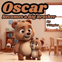 Oscar Becomes a Big Brother: A Children's Book to Help Prepare a Big Brother for a New Baby: Ages 2 - 10 1068608013 Book Cover