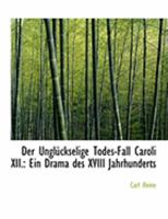 Der UnglA¼ckselige Todes-Fall Caroli XII.: Ein Drama des XVIII Jahrhunderts (Large Print Edition) 0554837595 Book Cover