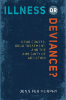 Illness or Deviance?: Drug Courts, Drug Treatment, and the Ambiguity of Addiction 1439910235 Book Cover