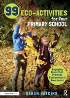 99 Eco-Activities for Your Primary School: Engaging Ideas that Promote Environmental Awareness 1032123028 Book Cover