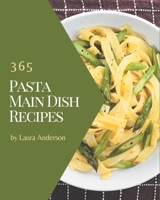 365 Pasta Main Dish Recipes: Make Cooking at Home Easier with Pasta Main Dish Cookbook! B08GFZKN16 Book Cover
