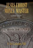 Jesus Christ, Money Master: Leader Guide: The Wisest Words Ever Spoken on Money 1612542212 Book Cover
