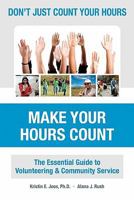 Don't Just Count Your Hours, Make Your Hours Count: The Essential Guide to Volunteering & Community Service 0615469221 Book Cover