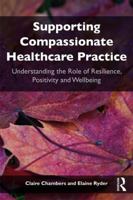 Supporting Compassionate Healthcare Practice: Understanding the Role of Resilience, Positivity and Wellbeing 113809210X Book Cover