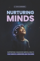 Nurturing Minds: Supporting Childhood Mental Health for Parents, Caregivers, and Teachers B0DZTRWQ48 Book Cover