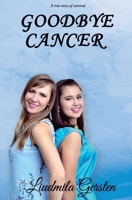 GOODBYE, CANCER: A true story of survival B095GLRV5V Book Cover