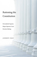 Rationing the Constitution: How Judicial Capacity Shapes Supreme Court Decision-Making 0674986954 Book Cover