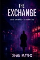 THE EXCHANGE: TRUTH ISN'T BOUGHT - IT'S BARTERED. B0GZ349WRC Book Cover