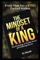 THE MINDSET OF A KING: The Psychology of Wealth, Power, and Enduring Success B0GT8QHWXZ Book Cover