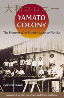 Yamato Colony: The Pioneers Who Brought Japan to Florida 081306810X Book Cover