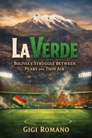 La Verde: Bolivia's Struggle between Peaks and Thin Air B0GWPW3CBK Book Cover