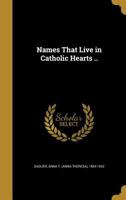 Names That Live in Catholic Hearts: Memoirs of Cardinal Ximenes, Michael Angelo, Samuel de Champlain 0526353767 Book Cover