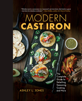 Modern Cast Iron: The Complete Guide to Selecting, Seasoning, Cooking, and More 1684351022 Book Cover