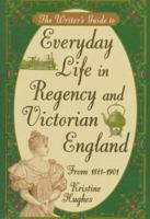 The Writer's Guide to Everyday Life in Regency and Victorian England from 1811-1901