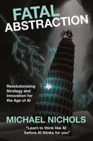 Fatal Abstraction: Revolutionizing Strategy and Innovation for the Age of AI 1806868806 Book Cover