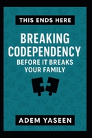 This Ends Here: Breaking Codependency Before It Breaks Your Family B0FB9N9K2B Book Cover