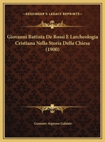 Giovanni Battista De Rossi E Larcheologia Cristiana Nella Storia Della Chiesa (1900) 1160098581 Book Cover