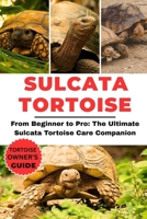 SULCATA TORTOISE MANUAL: From Beginner to Pro: The Ultimate Sulcata Tortoise Care Companion B0FNS1QN4Y Book Cover